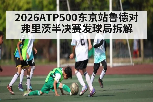 2026ATP500东京站鲁德对弗里茨半决赛发球局拆解（YABO）