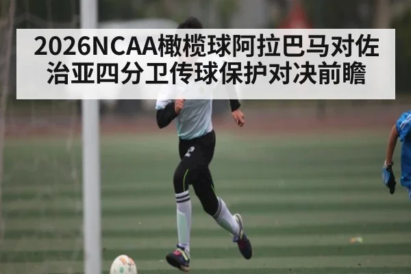 2026NCAA橄榄球阿拉巴马对佐治亚四分卫传球保护对决前瞻（YABO）